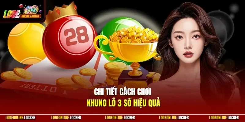 Chi tiết cách chơi khung lô 3 số hiệu quả