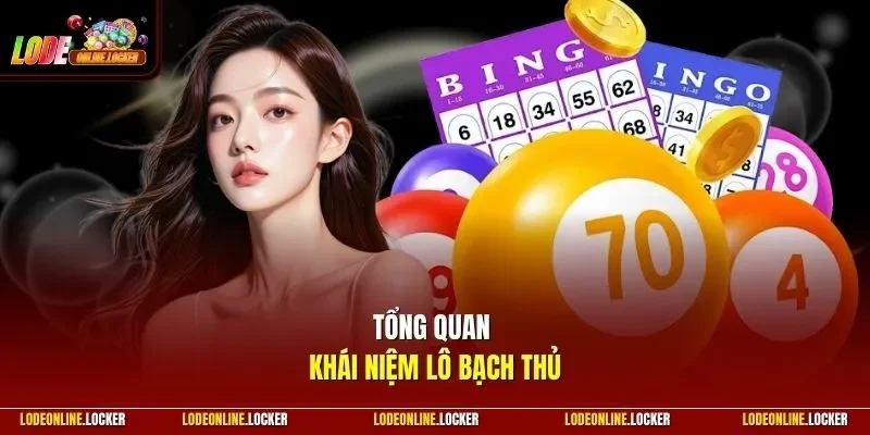 Tổng quan khái niệm lô bạch thủ